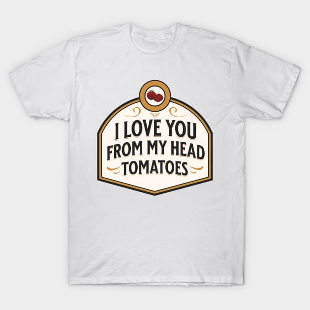 I love you from my head tomatoes funny food pun T-Shirt by gabbadelgado